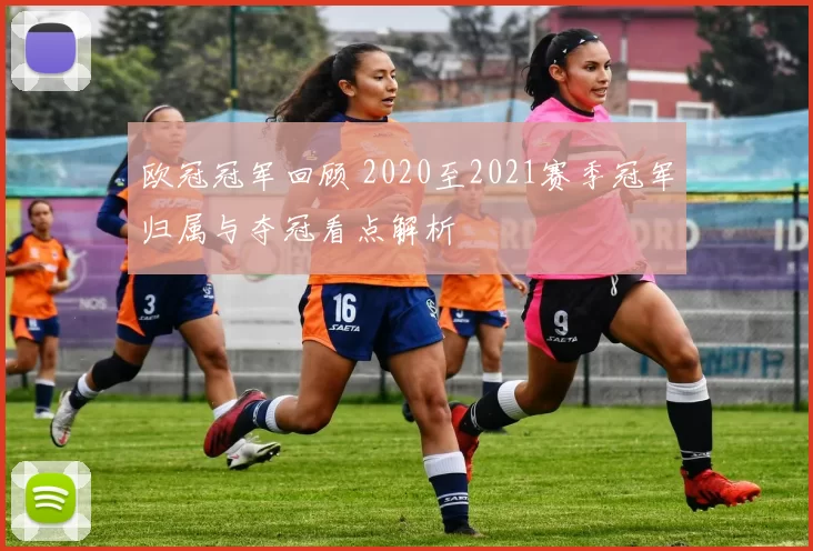 欧冠冠军回顾 2020至2021赛季冠军归属与夺冠看点解析