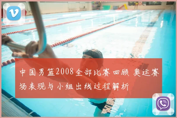 中国男篮2008全部比赛回顾 奥运赛场表现与小组出线过程解析