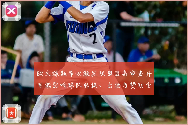 欧文球鞋争议触发联盟装备审查并可能影响球队轮换、出场与赞助合同