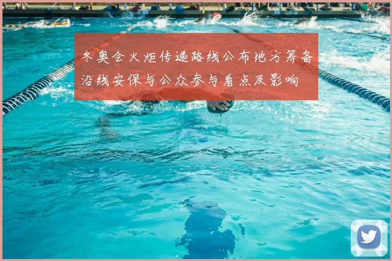 冬奥会火炬传递路线公布地方筹备沿线安保与公众参与看点及影响