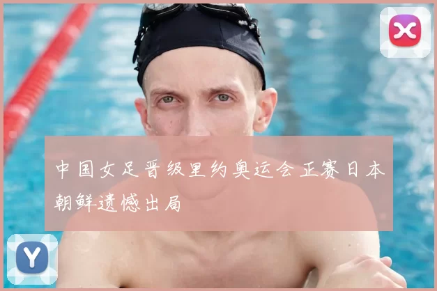 中国女足晋级里约奥运会正赛日本朝鲜遗憾出局