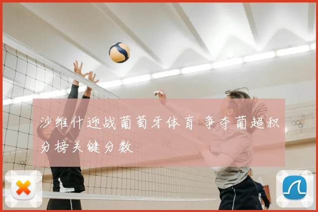 沙维什迎战葡萄牙体育 争夺葡超积分榜关键分数